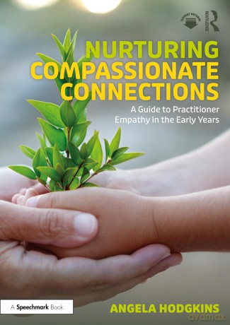 Nurturing Compassionate Connections: A Guide to Practitioner Empathy in the Early Years - Angela Hodgkins [KSIĄŻKA]