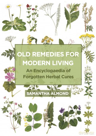 Old Remedies for Modern Living: An Encyclopaedia of Forgotten Herbal Cures - Samantha Almond [KSIĄŻKA]