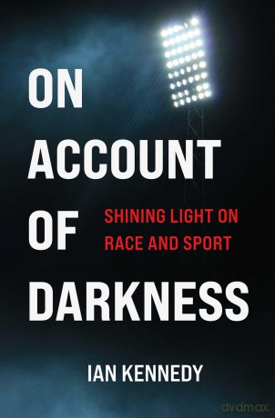 On Account of Darkness: Shining Light on Race and Sport - Ian Kennedy [KSIĄŻKA]