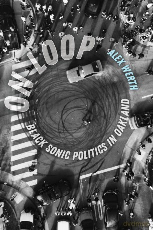 On Loop: Black Sonic Politics in Oakland - Alex Werth [KSIĄŻKA]