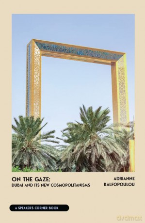 On the Gaze: Dubai and Its New Cosmopolitanisms: Dubai and it's influence - Adrianne Kalfopoulou [KSIĄŻKA]