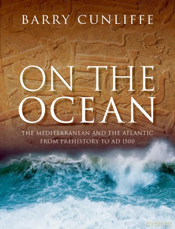 On the Ocean: The Mediterranean and the Atlantic from prehistory to AD 1500 - Sir Barry Cunliffe [KSIĄŻKA]