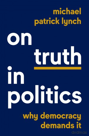 On Truth in Politics: Why Democracy Demands It - Michael Patrick Lynch [KSIĄŻKA]