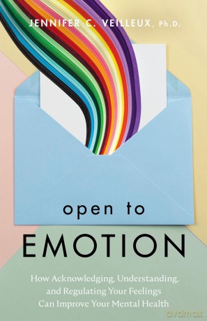 Open to Emotion: How Acknowledging, Understanding, and Regulating Your Feelings Can Improve Your Mental Health - Jennifer C. Veilleux [KSIĄŻKA]