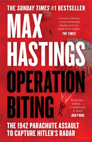 Operation Biting: OPERATION BITING: The Sunday Times Number One Bestselling Military History of the 1942 Parachute Assault to Capture Hitler's Radar - Max Hastings [KSIĄŻKA]