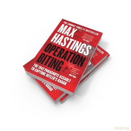 Operation Biting: OPERATION BITING: The Sunday Times Number One Bestselling Military History of the 1942 Parachute Assault to Capture Hitler's Radar - Max Hastings [KSIĄŻKA]