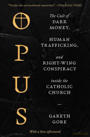 Opus: The Cult of Dark Money, Human Trafficking, and Right-Wing Conspiracy Inside the Catholic Church - Gareth Gore [KSIĄŻKA]