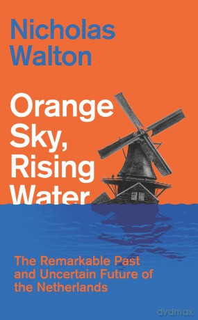 Orange Sky, Rising Water: The Remarkable Past and Uncertain Future of the Netherlands - Nicholas Walton [KSIĄŻKA]