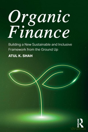 Organic Finance: Building a New Sustainable and Inclusive Framework from the Ground Up - Atul K. Shah [KSIĄŻKA]