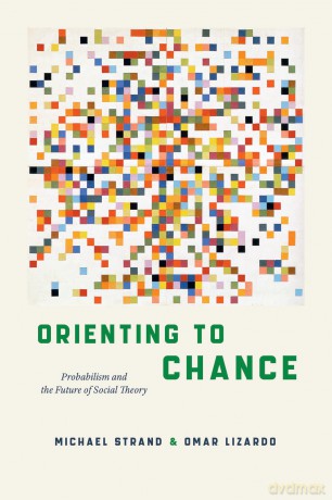 Orienting to Chance: Probabilism and the Future of Social Theory - Michael Strand [KSIĄŻKA]