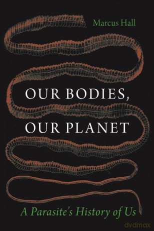 Our Bodies, Our Planet: A Parasite's History of Us - Marcus Hall [KSIĄŻKA]