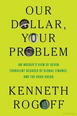 Our Dollar, Your Problem: An Insider's View of Seven Turbulent Decades of Global Finance, and the Road Ahead - Kenneth Rogoff [KSIĄŻKA]