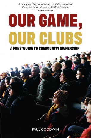 Our Game, Our Club: The Fans Guide to Community Ownership - Paul Goodwin [KSIĄŻKA]