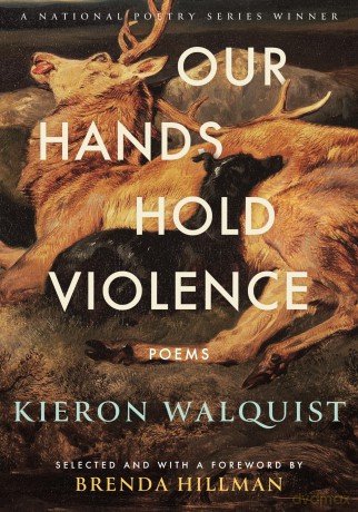 Our Hands Hold Violence: Poems - Kieron Walquist [KSIĄŻKA]