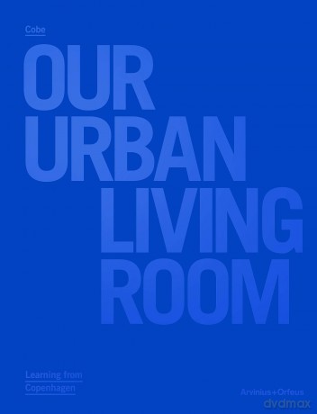 Our Urban Living Room - COBE Architects - Arvinius Orfeus [KSIĄŻKA]