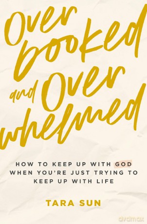 Overbooked and Overwhelmed: How to Keep Up with God When You're Just Trying to Keep Up with Life - Tara Sun [KSIĄŻKA]