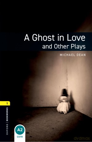 Oxford Bookworms Library: Level 1: A Ghost in Love and Other Plays: Level 1: 400-Word Vocabulary - Michael Dean [KSIĄŻKA]