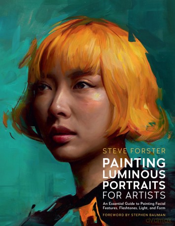 Painting Luminous Portraits for Artists: An Essential Guide to Painting Facial Features, Fleshtones, Light, and Form - Steve Forster [KSIĄŻKA]