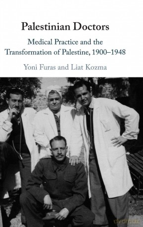Palestinian Doctors: Medical Practice and the Transformation of Palestine, 1900-1948 - Yoni Furas [KSIĄŻKA]