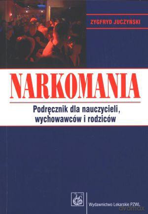 Narkomania. Podręcznik Dla Nauczycieli, Wychowawców I Rodziców