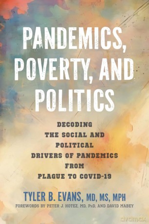Pandemics, Poverty, and Politics: Decoding the Social and Political Drivers of Pandemics from Plague to COVID-19 - Tyler B. Evans [KSIĄŻKA]