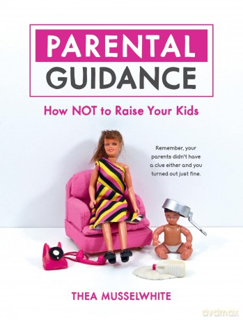 Parental Guidance: How Not to Raise Your Kids - Thea Musselwhite [KSIĄŻKA]