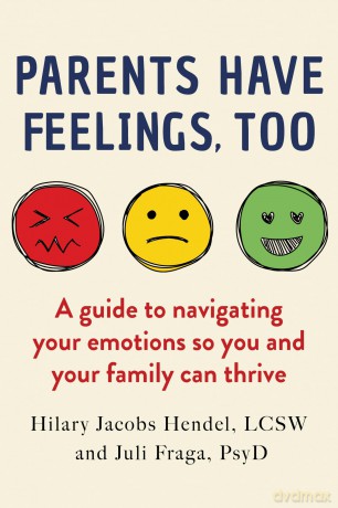 Parents Have Feelings, Too: A Guide to Navigating Your Emotions So You And Your Family Can Thrive - Hilary Jacobs Hendel [KSIĄŻKA]