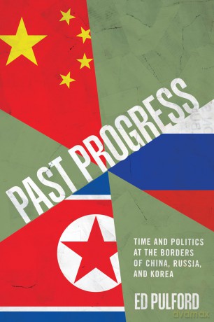Past Progress: Time and Politics at the Borders of China, Russia, and Korea - Ed Pulford [KSIĄŻKA]