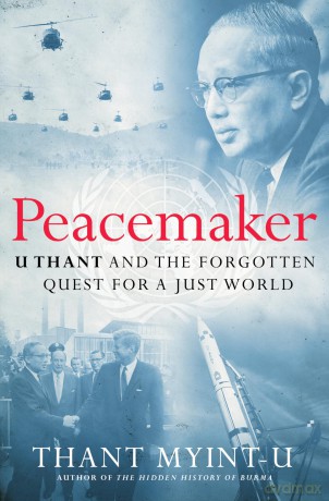 Peacemaker: U Thant and the Forgotten Quest for a Just World - Thant Myint-U [KSIĄŻKA]