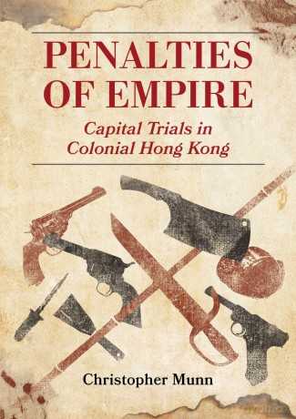 Penalties of Empire: Capital Trials in Colonial Hong Kong - Christopher Munn [KSIĄŻKA]
