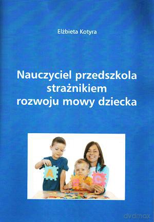 Nauczyciel Przedszkola Strażnikiem Rozwoju Mowy Dziecka.