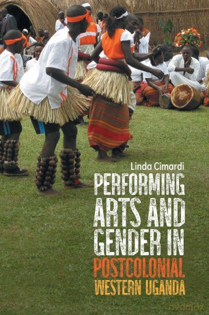 Performing Arts and Gender in Postcolonial Western Uganda: 14 - Dr Linda Cimardi [KSIĄŻKA]