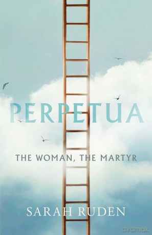 Perpetua: The Woman, the Martyr - Sarah Ruden [KSIĄŻKA]