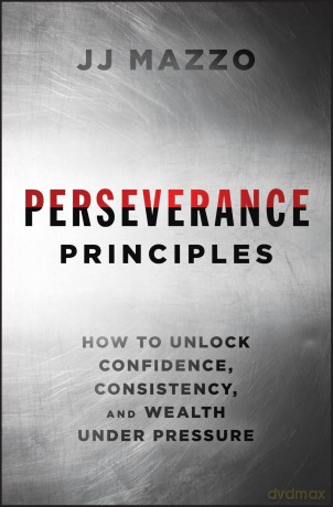 Perseverance Principles: How to Unlock Confidence, Consistency, and Wealth Under Pressure - J. J. Mazzo [KSIĄŻKA]