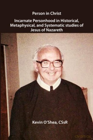 Person in Christ: Incarnate Personhood in Historical, Metaphysical, and Systematic Studies of Jesus of Nazareth - CSsR Kevin O'Shea [KSIĄŻKA]