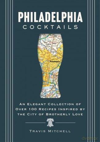 Philadelphia Cocktails: An Elegant Collection of Over 100 Recipes Inspired by Philly - Travis Mitchell [KSIĄŻKA]