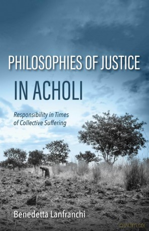 Philosophies of Justice in Acholi: Responsibility in Times of Collective Suffering - Benedetta Lanfranchi [KSIĄŻKA]