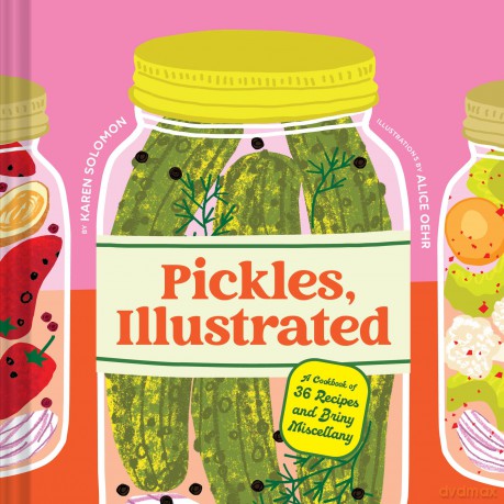 Pickles, Illustrated: A Cookbook of 36 Recipes and Briny Miscellany - Karen Solomon [KSIĄŻKA]