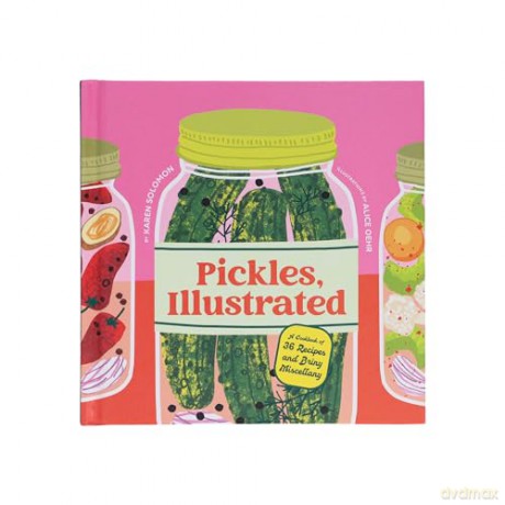 Pickles, Illustrated: A Cookbook of 36 Recipes and Briny Miscellany - Karen Solomon [KSIĄŻKA]