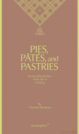 Pies, Pâtés, and Pastries, Secrets Old and New of the Art of Cooking - Charlotte Birnbaum [KSIĄŻKA]