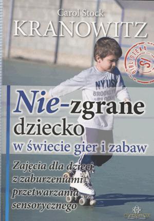 Nie-Zgrane Dziecko W Świecie Gier I Zabaw. Zajęcia Dla Dzieci Z Zaburzeniami Przetwarzania Sensorycznego.