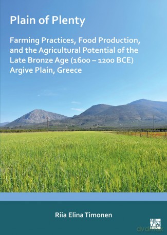 Plain of Plenty: Farming Practices, Food Production, and the Agricultural Potential of the Late Bronze Age - Riia Elina Timonen [KSIĄŻKA]
