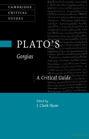 Plato's Gorgias: A Critical Guide - J. Clerk Shaw [KSIĄŻKA]