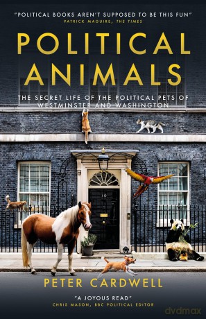 Political Animals: The secret life of the political pets of Westminster and Washington - Peter Cardwell [KSIĄŻKA]