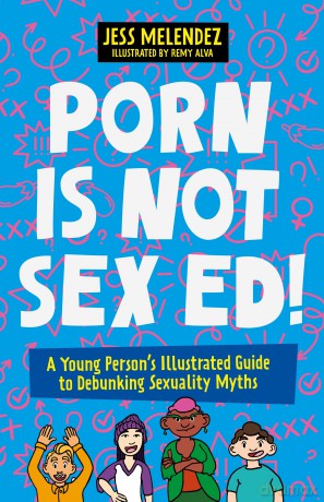 Porn is Not Sex Ed!: A Young Person's Illustrated Guide to Debunking Sexuality Myths - Jessica Melendez [KSIĄŻKA]