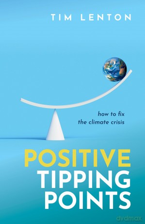 Positive Tipping Points: How to Fix the Climate Crisis - Tim Lenton OBE [KSIĄŻKA]