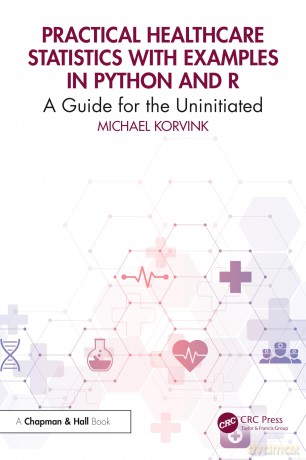 Practical Healthcare Statistics with Examples in Python and R: A Guide for the Uninitiated - Michael Korvink [KSIĄŻKA]