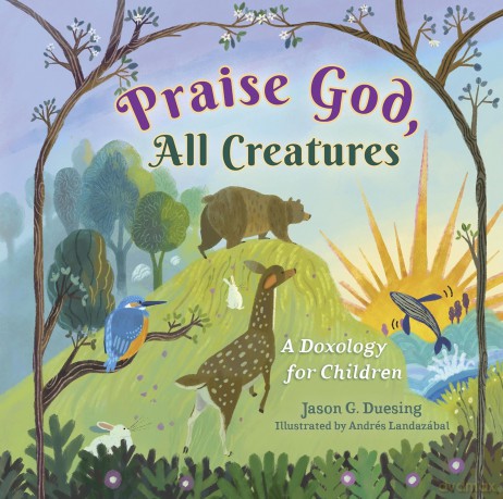 Praise God, All Creatures: A Doxology for Children - Jason G.; Landaz bal, Andr s Duesing [KSIĄŻKA]