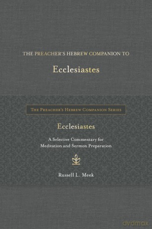 Preacher's Hebrew Companion to Ecclesiastes, The: A Selective Commentary for Meditation and Sermon Preparation - Russell L. Meek [KSIĄŻKA]
