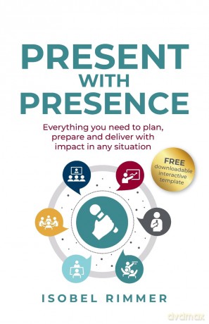 Present with Presence: Everything you need to plan, prepare and deliver with impact in any situation - Isobel Rimmer [KSIĄŻKA]
